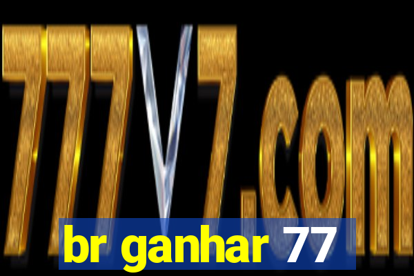 br ganhar 77